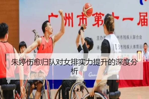 朱婷伤愈归队对女排实力提升的深度分析
