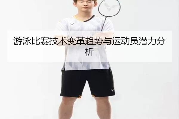 游泳比赛技术变革趋势与运动员潜力分析